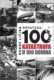 Hrvatska : 100 katastrofa u 100 godina