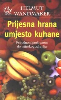 Prijesna hrana umjesto kuhane : prirodnom prehranom do istinskog zdravlja