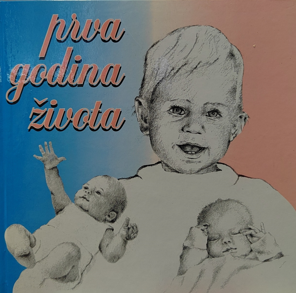 Prva godina života : savjeti i poticaji za postupke i odnose prema djetetu