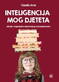 Inteligencija mog djeteta : otkrijte i unaprijedite talente koji ga čine jedinstvenim