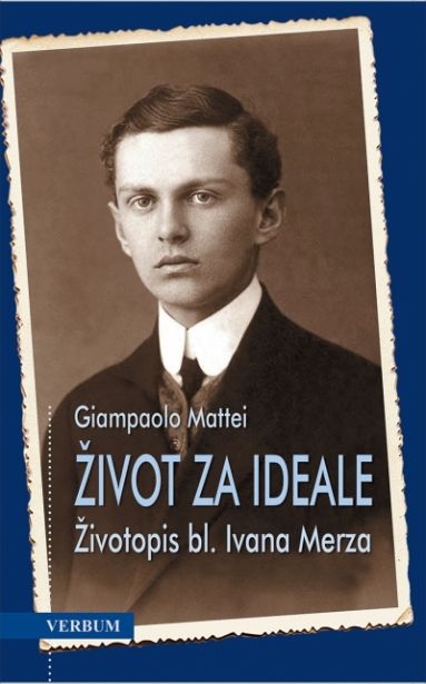 Život za ideale : životopis bl. Ivana Merza 