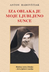 Iza oblaka je moje ljubljeno sunce : blažena sestra Zdenka - žrtva ljubavi i nasilja 