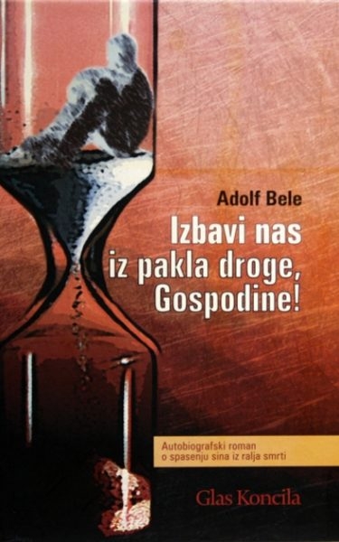 Izbavi nas iz pakla droge, Gospodine! : autobiografski roman o spasenju sina iz ralja smrti