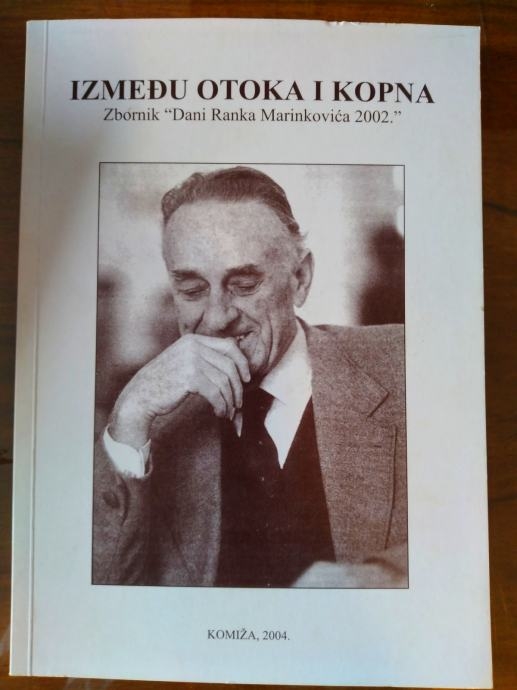 Između otoka i kopna : zbornik radova s prvog znanstvenog skupa o životu i djelu Ranka Marinkovića, Komiža, 13.-15. rujna 2002. godine / Dani Ranka Marinkovića 2002.