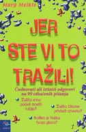 Jer ste vi to tražili! : čudnovati ali istiniti odgovori na 99 otkačenih pitanja