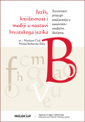 Jezik, književnost i mediji u nastavi hrvatskoga jezika : suvremeni pristupi poučavanju u osnovnim i srednjim školama 