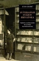 Jučerašnji svijet: Hrvatska : ogledi o međuratnim hrvatskim intelektualcima