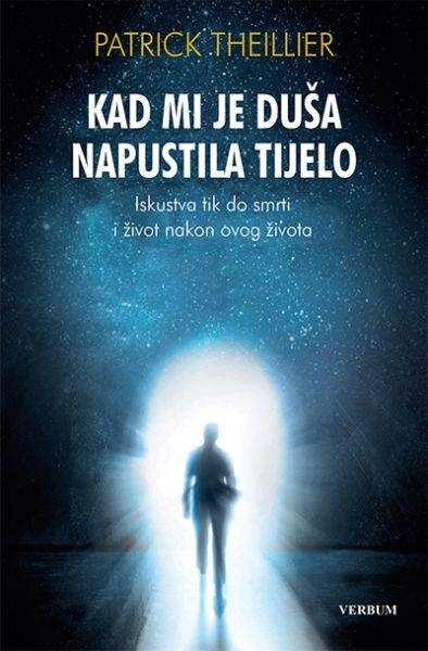 Kad mi je duša napustila tijelo : iskustva tik do smrti i život nakon ovog života