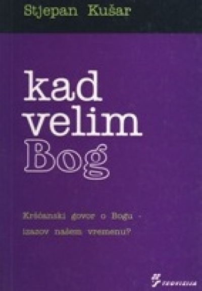 Kad velim Bog : kršćanski govor o Bogu - izazov našem vremenu?