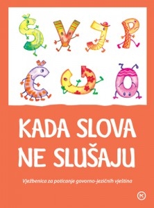 Kada slova ne slušaju : vježbenica za poticanje govorno-jezičnih vještina