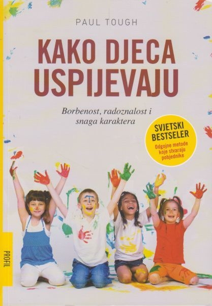 Kako djeca uspijevaju : borbenost, radoznalost i snaga karaktera