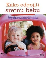 Kako odgojiti sretnu bebu : zadovoljavanje emocionalnih potreba vašeg djeteta od rođenja do 4. godine