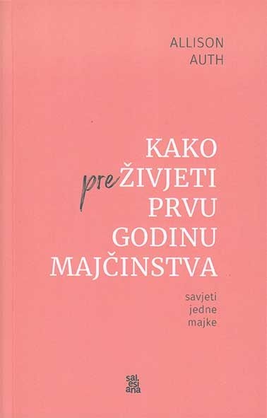 Kako (pre)živjeti prvu godinu majčinstva : savjeti jedne majke