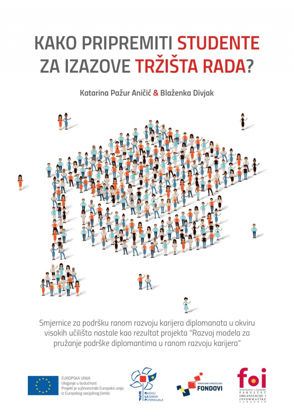 Kako pripremiti studente za izazove tržišta rada? : smjernice za podršku ranom razvoju karijera diplomanata u okviru visokih učilišta nastale kao rezultat projekta “Razvoj modela za pružanje podrške diplomantima u ranom razvoju karijera” 