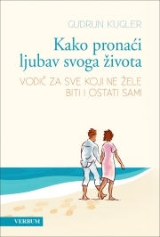 Kako pronaći ljubav svoga života : vodič za sve koji ne žele biti i ostati sami 