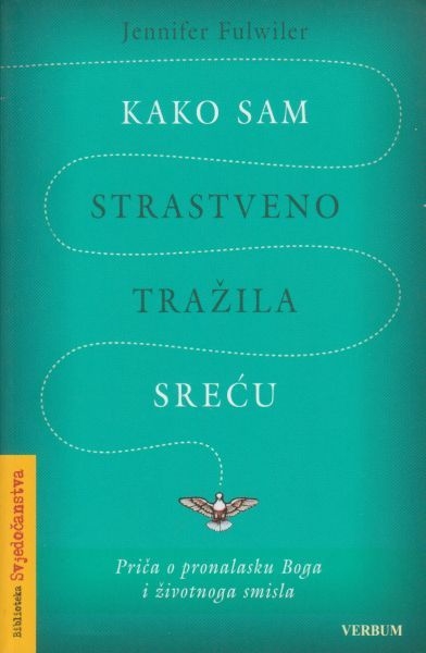 Kako sam strastveno tražila sreću : priča o pronalsku Boga i životnoga smisla