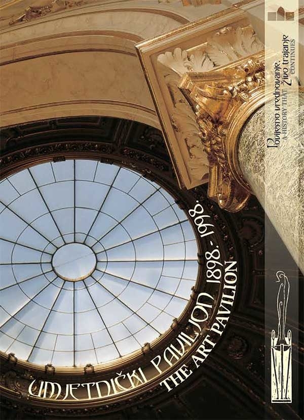 Umjetnički paviljon : povijesno vrednovanje : živo trajanje = The Art pavilion : a history that continues : 1898 - 1998.