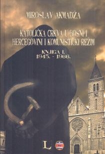 Katolička crkva u Bosni i Hercegovini i komunistički režim - 1945.-1966.(knj.1)