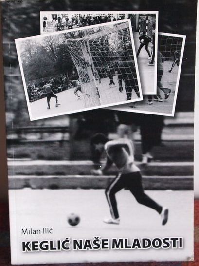 Keglić naše mladosti : spomen knjiga