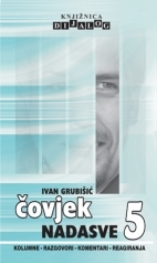 Čovjek nadasve 5 : kolumne, razgovori, komentari, reagiranja