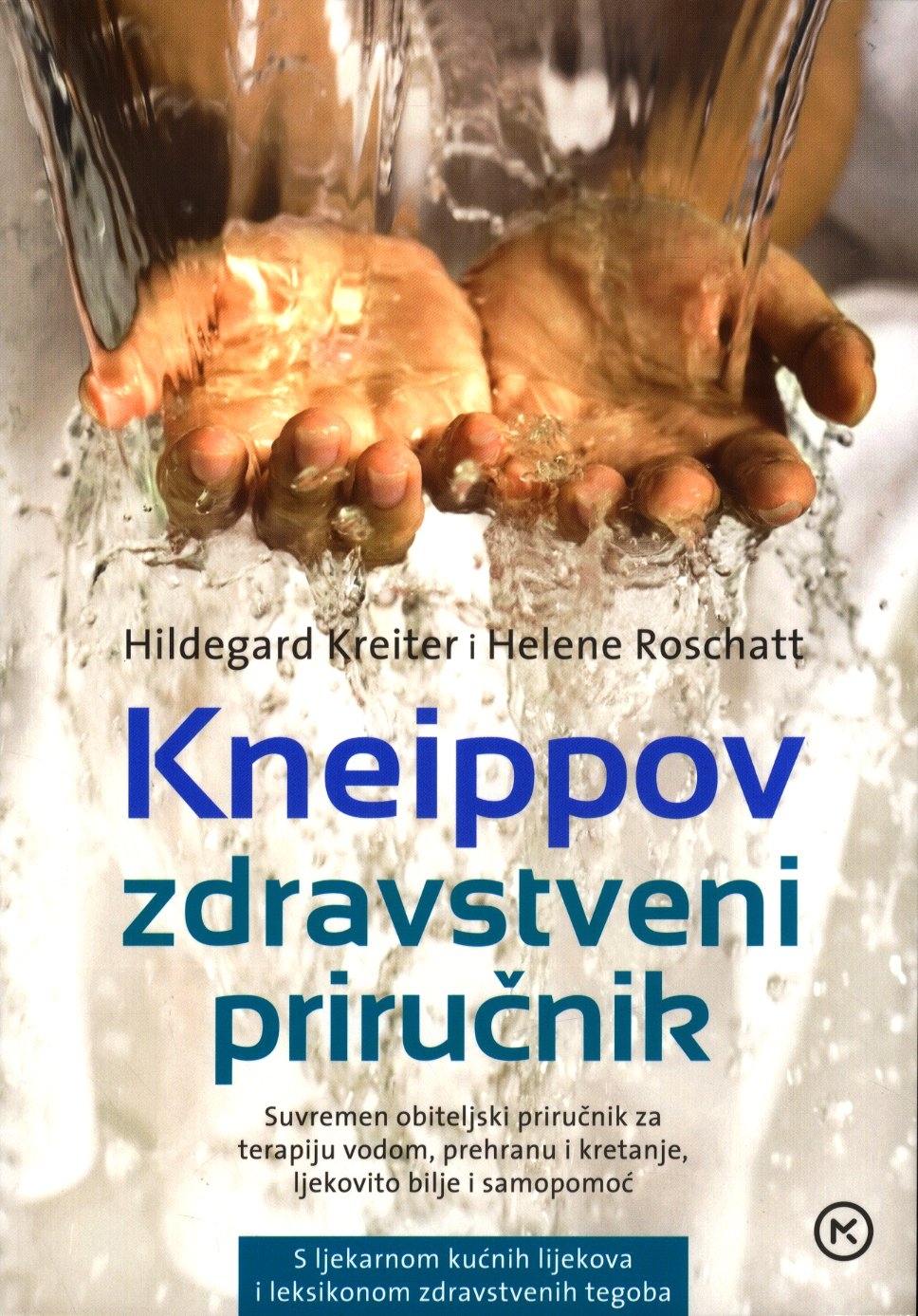 Kneippov zdravstveni priručnik : suvremen obiteljski priručnik za terapiju vodom, prehranu i kretanje, ljekovito bilje i samopomoć : s ljekarnom kućnih lijekova i leksikonom zdravstvenih tegoba 