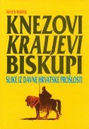 Knezovi, kraljevi, biskupi : slike iz davne hrvatske prošlosti 
