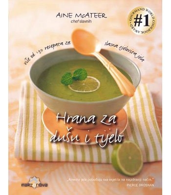 Hrana za dušu i tijelo : više od 130 recepata za slasna cjelovita jela