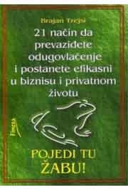 Pojedi tu žabu!: 21 način kako da prevaziđete odugovlačenje i postanete efikasni u biznisu i životu