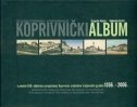 Koprivnički album : u povodu 650. obljetnice proglašenja Koprivnice slobodnim kraljevskim gradom : 1356.-2006. 