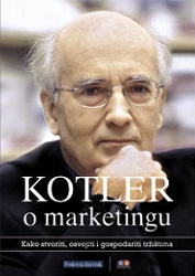 Kotler o marketingu : kako stvoriti, osvojiti i gospodariti tržištima