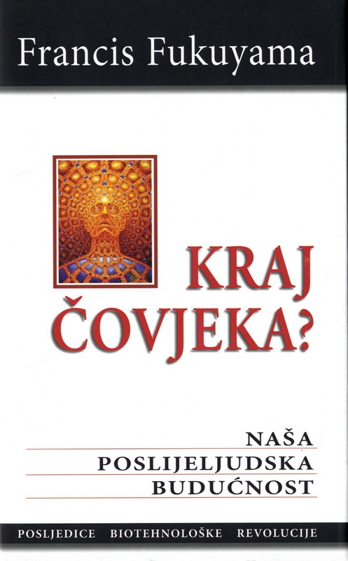 Kraj čovjeka? : naša poslijeljudska budućnost : posljedice biotehnološke revolucije