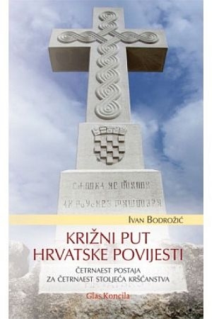 Križni put hrvatske povijesti : četrnaest postaja za četrnaest stoljeća kršćanstva