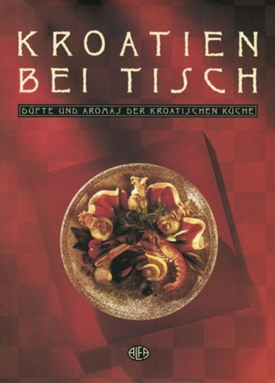 Kroatien bei Tisch : Düfte und Aromas der kroatischen Küche