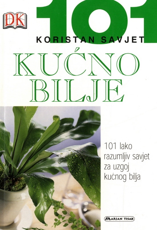 Kućno bilje - 101 koristan savjet : 101 lako razumljiv savjet za uzgoj kućnog bilja