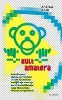 Kult amatera : kako blogovi, MySpace, YouTube i ostali suvremeni mediji koji stvaraju korisnici uništavaju našu ekonomiju, kulturu i vrijednosti