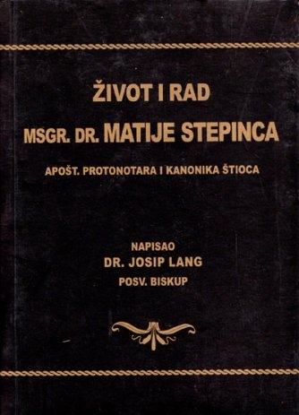 Život i rad msgr. dra Matije Stepinca : apošt. protonotara i kanonika štioca