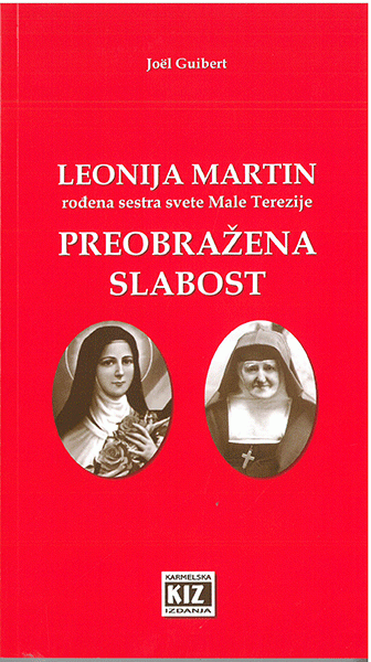 Leonija Martin (sestra svete Male Terezije) : preobražena slabost - razmatranja 