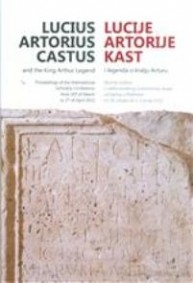 Lucije Artorije Kast i legenda o kralju Arturu : zbornik radaova s međunarodnog znanstvenog skupa održanog u Podstrani 30. ožujka do 2. travnja 2012. 
