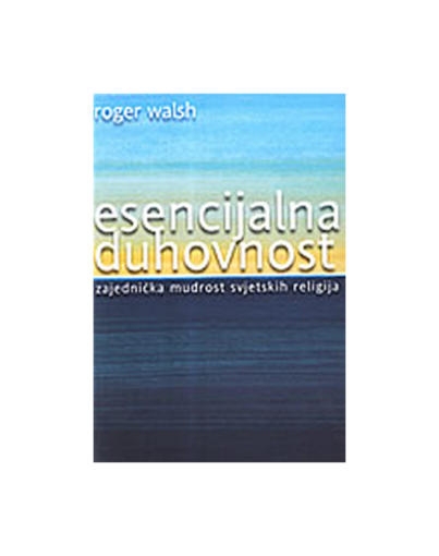 Esencijalna duhovnost : zajednička mudrost svjetskih religija 