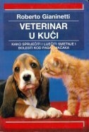 Veterinar u kući : kako prepoznati, spriječiti i liječiti smetnje i bolesti kod pasa i mačaka 