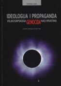 Ideologija i propaganda velikosrpskoga genocida nad Hrvatima : projekt Homogena Srbija 1941. 