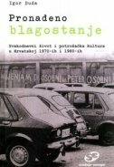 PRONAĐENO BLAGOSTANJE - Svakodnevni život i potrošačka kultura u Hrvatskoj 1970 - ih i 1980 - ih