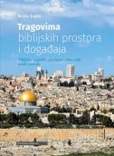 TRAGOVIMA BIBLIJSKIH PROSTORA I DOGAĐAJA - Biblijsko - teološki i povijesno - arheološki uvidi i poruke