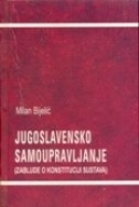 Jugoslavensko samoupravljanje : (zablude o konstituciji sustava) 