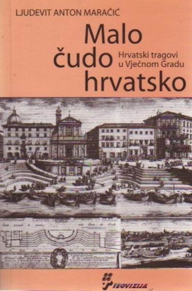 Malo čudo hrvatsko : hrvatski tragovi u Vječnom Gradu