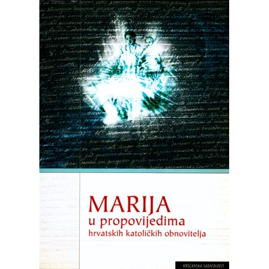 Marija u propovijedima hrvatskih katoličkih obnovitelja : zbornik radova s Nacionalnoga znanstvenog skupa u Splitu, 31. svibnja - 1. lipnja 2002.
