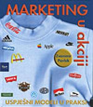 Marketing u akciji : uspješni modeli u praksi