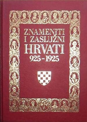 Znameniti i zaslužni Hrvati te pomena vrijedna lica u hrvatskoj povijesti od 925-1925