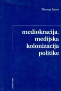 Mediokracija : medijska kolonizacija politike