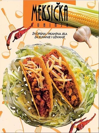 Meksička kuhinja - Živopisna i pikantna jela za kuhanje i uživanje